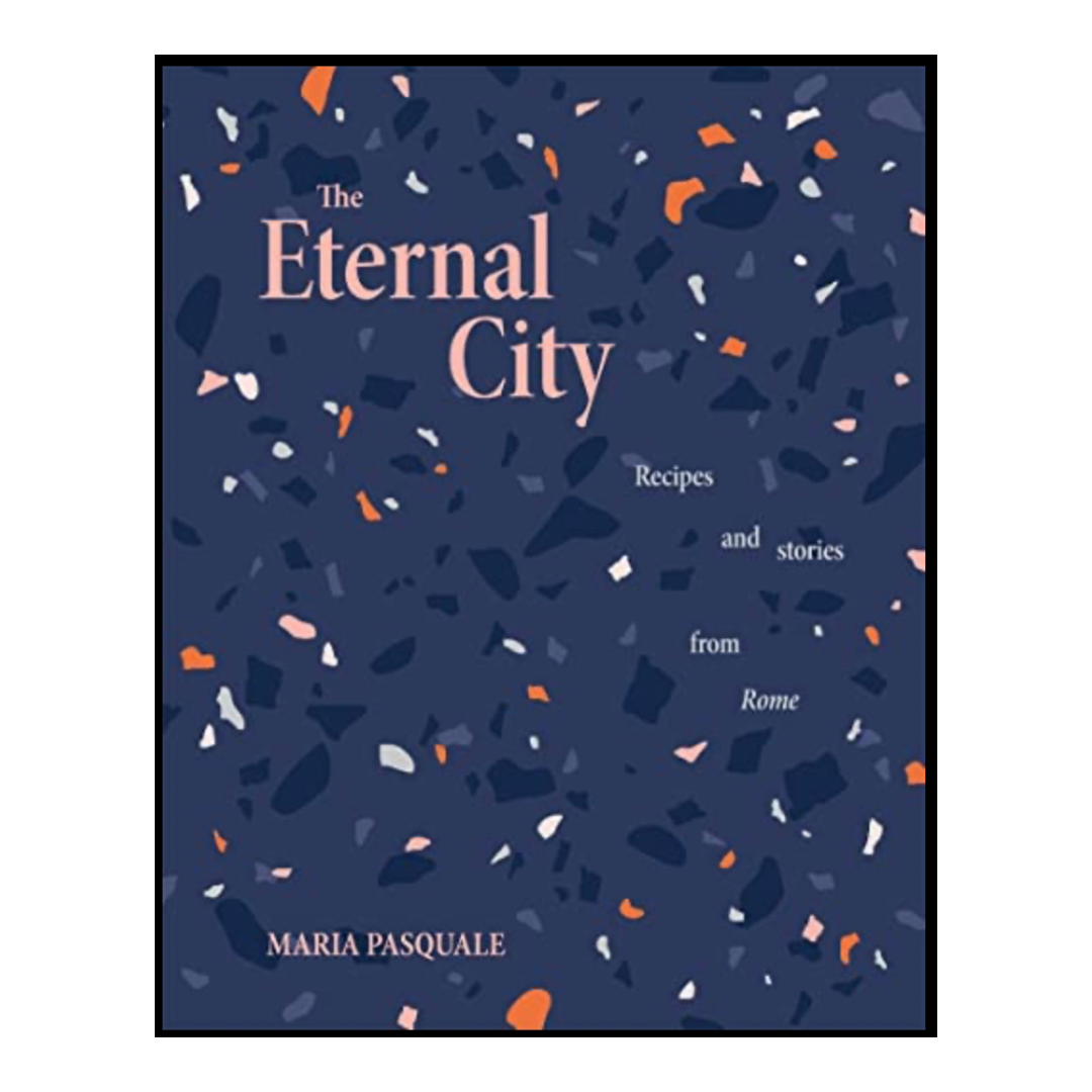 The Eternal City: Recipes and Stories from Rome Author Maria Pasquale LIB 135